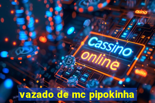 vazado de mc pipokinha